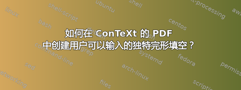 如何在 ConTeXt 的 PDF 中创建用户可以输入的独特完形填空？