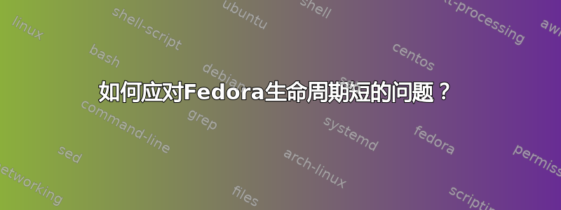 如何应对Fedora生命周期短的问题？