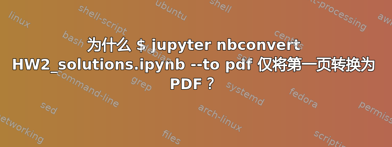 为什么 $ jupyter nbconvert HW2_solutions.ipynb --to pdf 仅将第一页转换为 PDF？