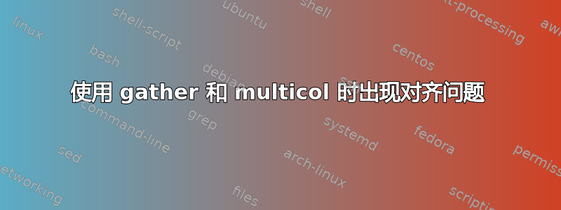 使用 gather 和 multicol 时出现对齐问题