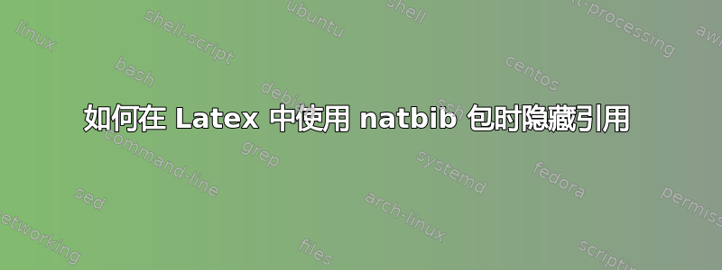 如何在 Latex 中使用 natbib 包时隐藏引用