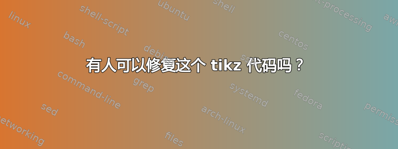 有人可以修复这个 tikz 代码吗？