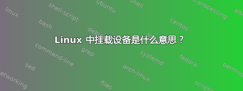 Linux 中挂载设备是什么意思？