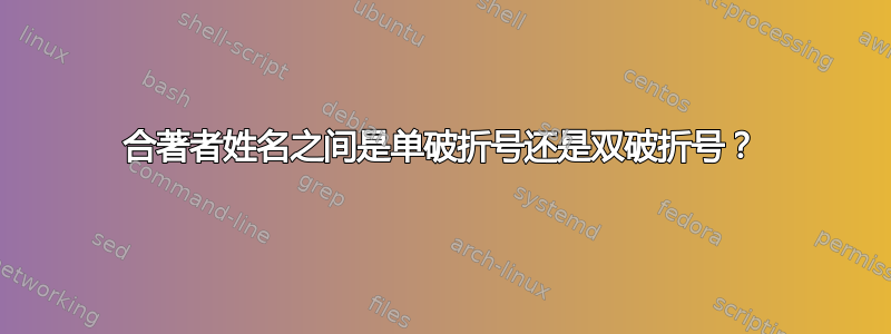 合著者姓名之间是单破折号还是双破折号？