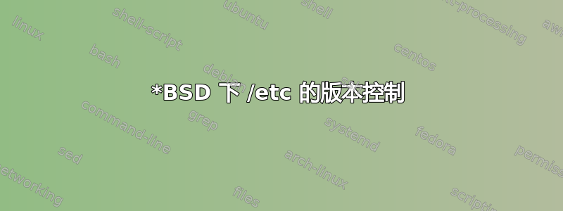 *BSD 下 /etc 的版本控制