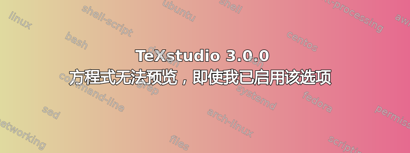 TeXstudio 3.0.0 方程式无法预览，即使我已启用该选项 