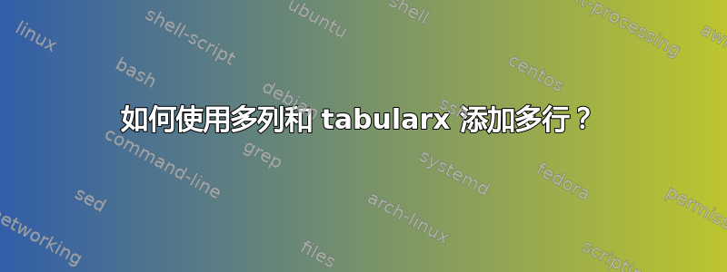 如何使用多列和 tabularx 添加多行？