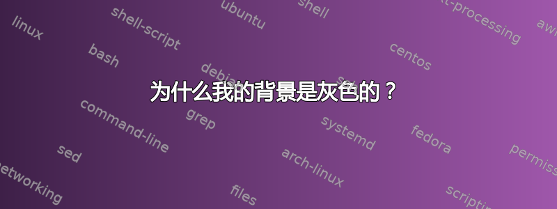 为什么我的背景是灰色的？