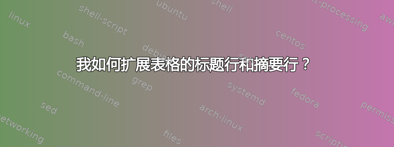 我如何扩展表格的标题行和摘要行？