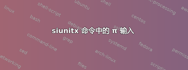 siunitx 命令中的 π 输入