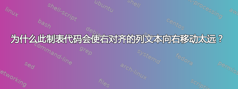 为什么此制表代码会使右对齐的列文本向右移动太远？