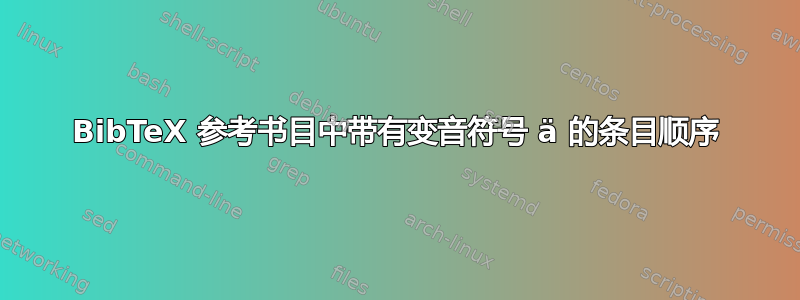 BibTeX 参考书目中带有变音符号 ä 的条目顺序