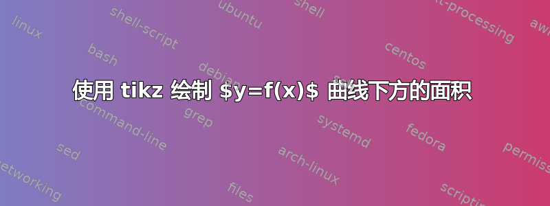 使用 tikz 绘制 $y=f(x)$ 曲线下方的面积