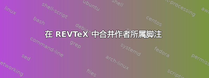 在 REVTeX 中合并作者所属脚注