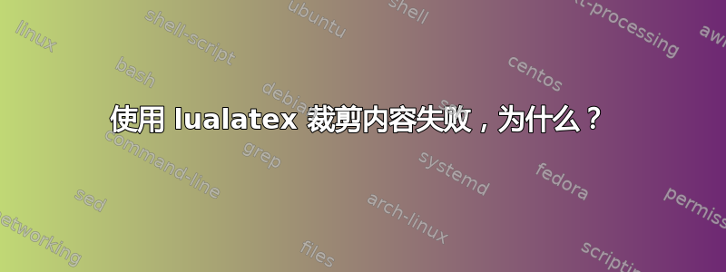 使用 lualatex 裁剪内容失败，为什么？