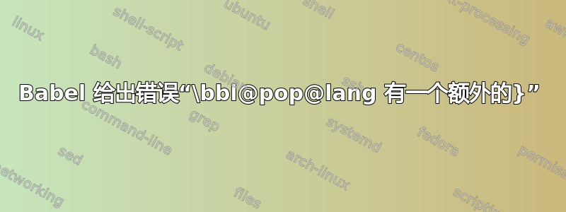 Babel 给出错误“\bbl@pop@lang 有一个额外的}”