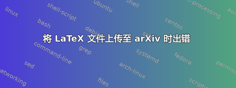 将 LaTeX 文件上传至 arXiv 时出错