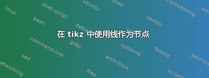 在 tikz 中使用线作为节点