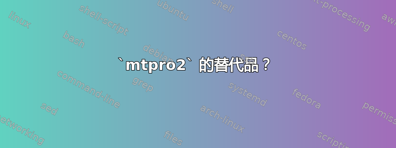 `mtpro2` 的替代品？