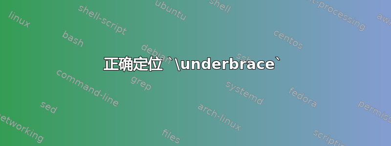 正确定位 `\underbrace`