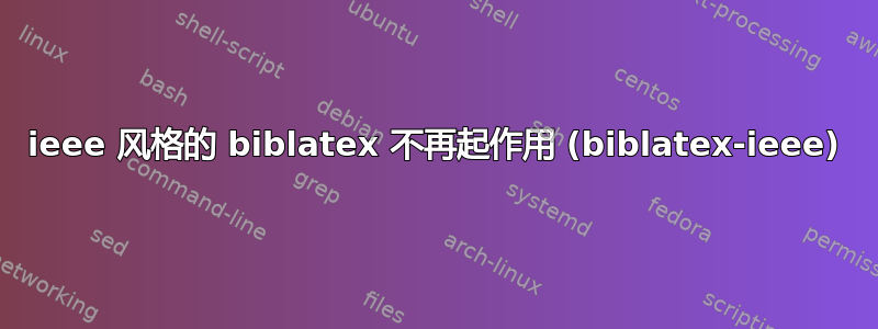 ieee 风格的 biblatex 不再起作用 (biblatex-ieee)