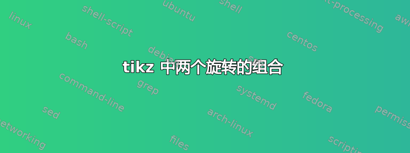 tikz 中两个旋转的组合