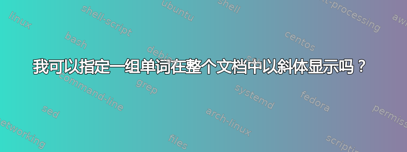 我可以指定一组单词在整个文档中以斜体显示吗？