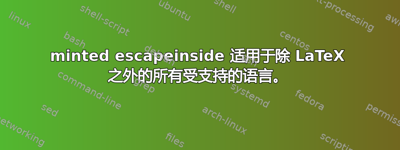 minted escapeinside 适用于除 LaTeX 之外的所有受支持的语言。