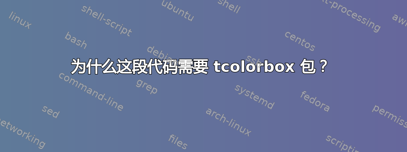 为什么这段代码需要 tcolorbox 包？