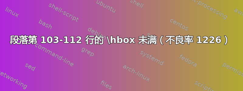 段落第 103-112 行的 \hbox 未满（不良率 1226）