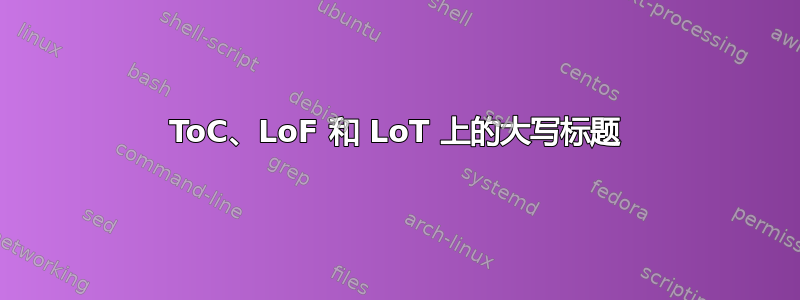 ToC、LoF 和 LoT 上的大写标题