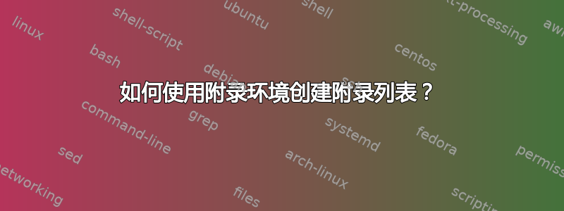 如何使用附录环境创建附录列表？