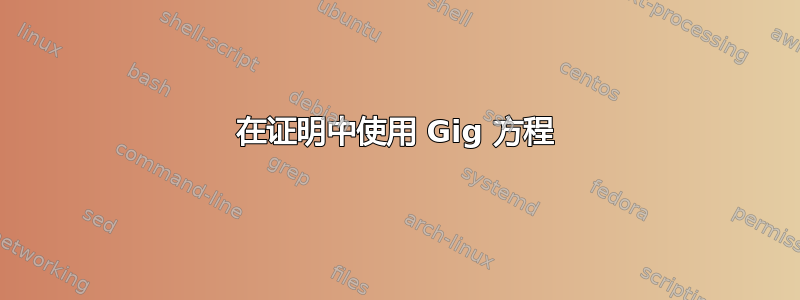 在证明中使用 Gig 方程