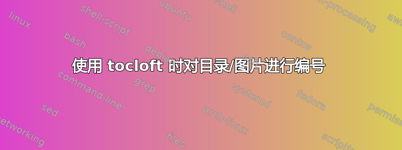 使用 tocloft 时对目录/图片进行编号