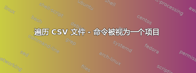 遍历 CSV 文件 - 命令被视为一个项目