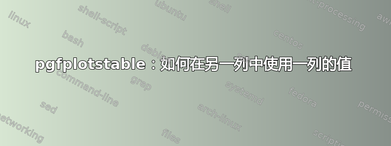 pgfplotstable：如何在另一列中使用一列的值