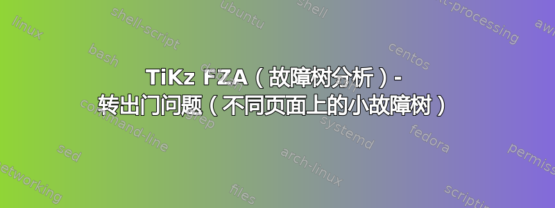 TiKz FZA（故障树分析）- 转出门问题（不同页面上的小故障树）