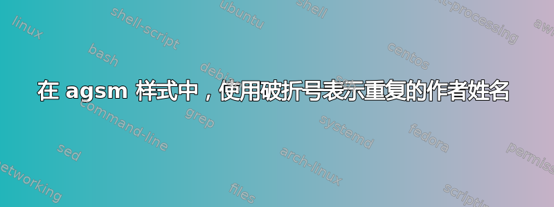 在 agsm 样式中，使用破折号表示重复的作者姓名