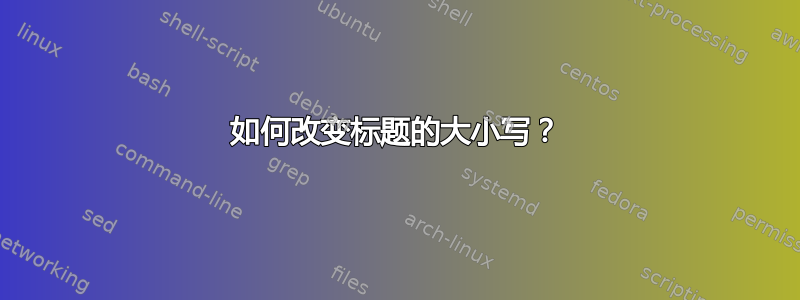 如何改变标题的大小写？