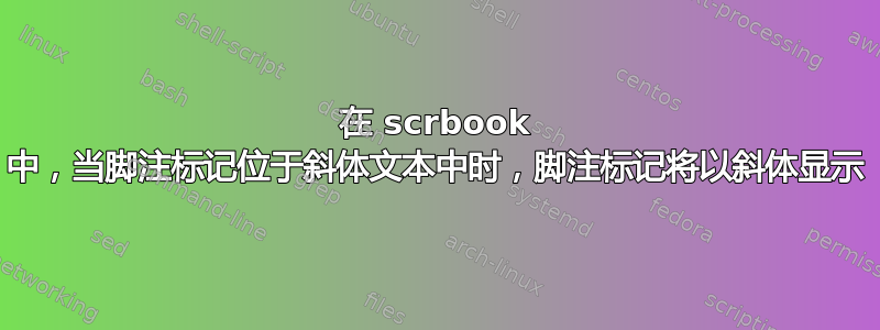 在 scrbook 中，当脚注标记位于斜体文本中时，脚注标记将以斜体显​​示