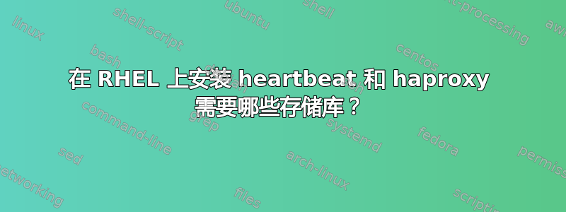 在 RHEL 上安装 heartbeat 和 haproxy 需要哪些存储库？