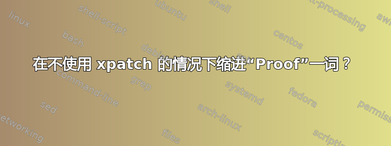 在不使用 xpatch 的情况下缩进“Proof”一词？