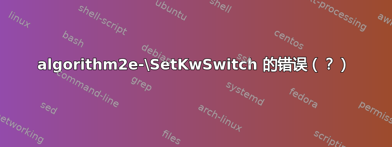 algorithm2e-\SetKwSwitch 的错误（？）