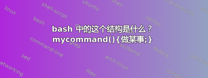 bash 中的这个结构是什么？ mycommand(){做某事;}