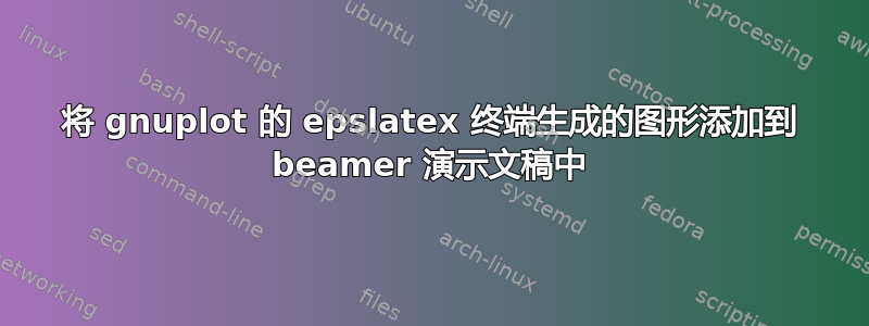 将 gnuplot 的 epslatex 终端生成的图形添加到 beamer 演示文稿中