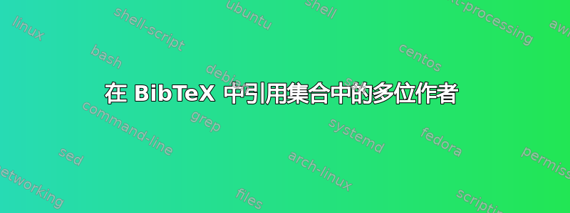 在 BibTeX 中引用集合中的多位作者