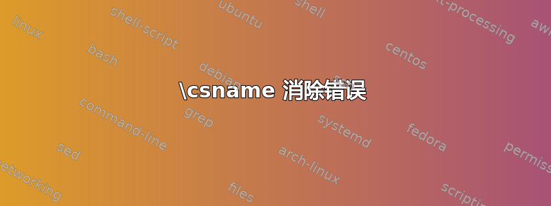 \csname 消除错误