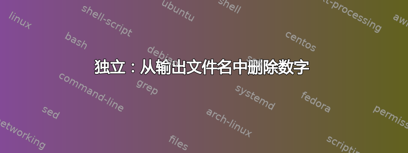 独立：从输出文件名中删除数字