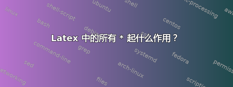 Latex 中的所有 * 起什么作用？