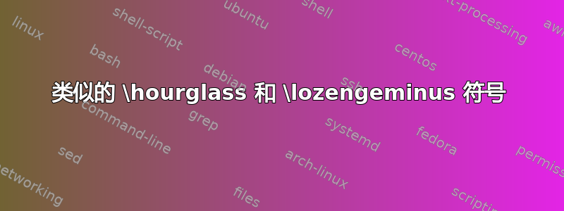 类似的 \hourglass 和 \lozengeminus 符号